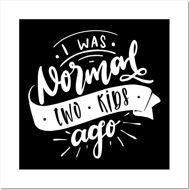 I Was Normal Two Kids Ago Mom Life Mothers Day Wall Art by uncommontee